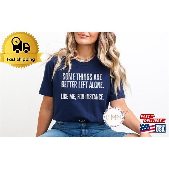 Other - Some Things Are Better Left Alone Like Me For Instance Shirt Funny  T-Shirt